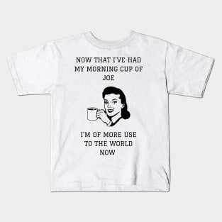 Now That I've Had My Morning Cup of Joe I'm of More Use To The World Now Kids T-Shirt